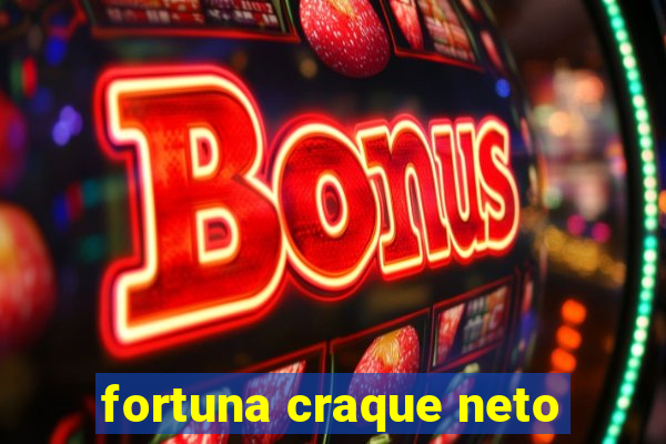 fortuna craque neto